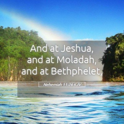 Picture 05 - Nehemiah 11:26 KJV - And at Jeshua, and at Moladah, and at - Bible Verse Picture