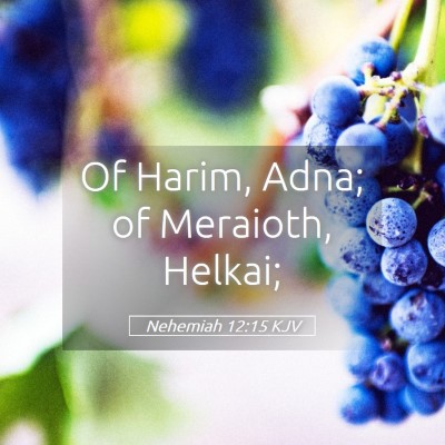 Picture 05 - Nehemiah 12:15 KJV - Of Harim, Adna; of Meraioth, - Bible Verse Picture