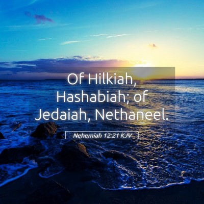 Picture 05 - Nehemiah 12:21 KJV - Of Hilkiah, Hashabiah; of Jedaiah, - Bible Verse Picture