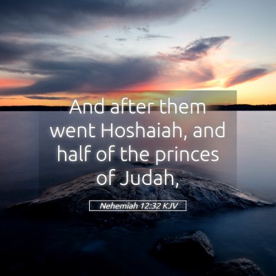 Picture 05 - Nehemiah 12:32 KJV - And after them went Hoshaiah, and half of the - Bible Verse Picture
