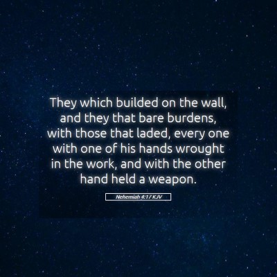 Picture 05 - Nehemiah 4:17 KJV - They which builded on the wall, and they that - Bible Verse Picture