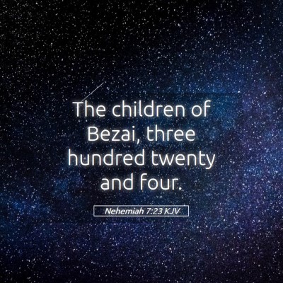 Picture 05 - Nehemiah 7:23 KJV - The children of Bezai, three hundred twenty and - Bible Verse Picture