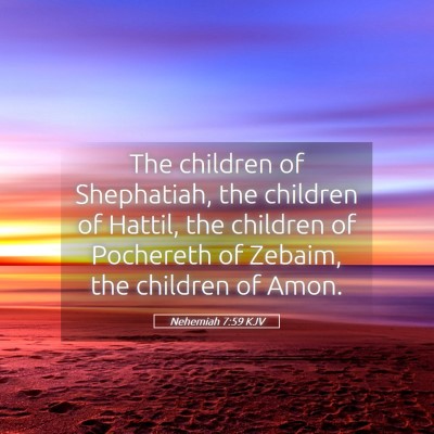 Picture 05 - Nehemiah 7:59 KJV - The children of Shephatiah, the children of - Bible Verse Picture