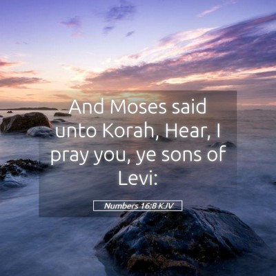 Picture 05 - Numbers 16:8 KJV - And Moses said unto Korah, Hear, I pray you, ye - Bible Verse Picture