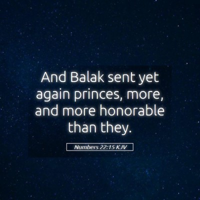 Picture 05 - Numbers 22:15 KJV - And Balak sent yet again princes, more, and more - Bible Verse Picture