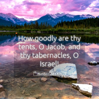 Picture 05 - Numbers 24:5 KJV - How goodly are thy tents, O Jacob, and thy - Bible Verse Picture