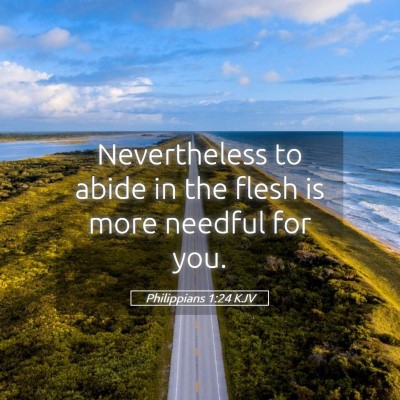 Picture 05 - Philippians 1:24 KJV - Nevertheless to abide in the flesh is more - Bible Verse Picture
