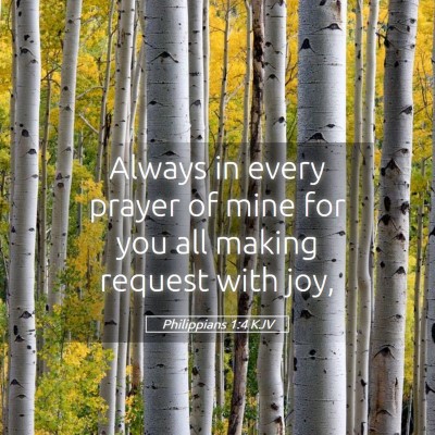 Picture 05 - Philippians 1:4 KJV - Always in every prayer of mine for you all making - Bible Verse Picture