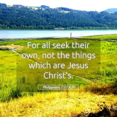 Picture 05 - Philippians 2:21 KJV - For all seek their own, not the things which are - Bible Verse Picture