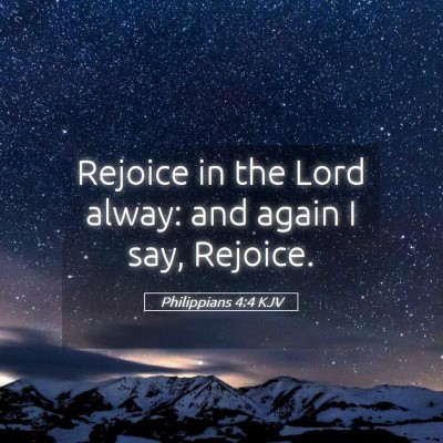 Picture 05 - Philippians 4:4 KJV - Rejoice in the Lord alway: and again I say, - Bible Verse Picture