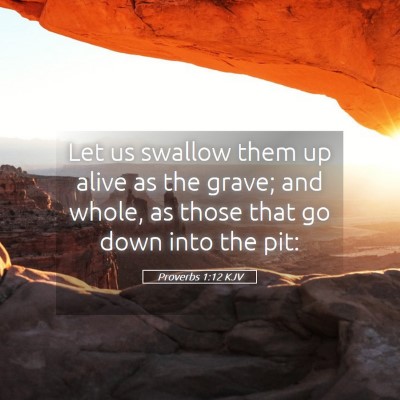 Picture 05 - Proverbs 1:12 KJV - Let us swallow them up alive as the grave; and - Bible Verse Picture