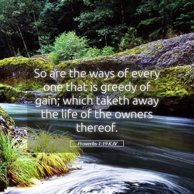Picture 05 - Proverbs 1:19 KJV - So are the ways of every one that is greedy of - Bible Verse Picture