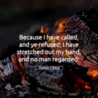 Picture 05 - Proverbs 1:24 KJV - Because I have called, and ye refused; I have - Bible Verse Picture
