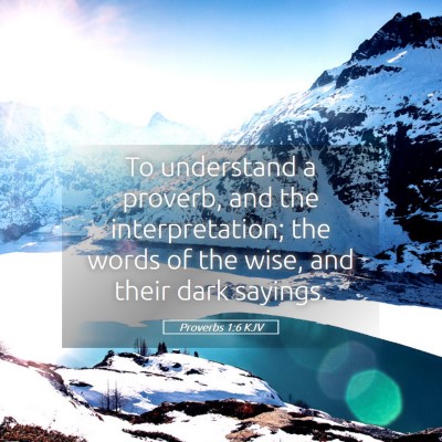 Picture 05 - Proverbs 1:6 KJV - To understand a proverb, and the interpretation; - Bible Verse Picture
