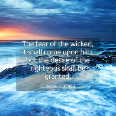 Picture 05 - Proverbs 10:24 KJV - The fear of the wicked, it shall come upon him: - Bible Verse Picture