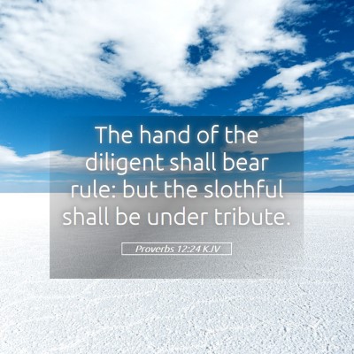 Picture 05 - Proverbs 12:24 KJV - The hand of the diligent shall bear rule: but the - Bible Verse Picture