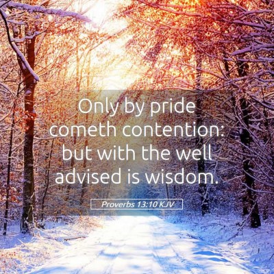 Picture 05 - Proverbs 13:10 KJV - Only by pride cometh contention: but with the - Bible Verse Picture