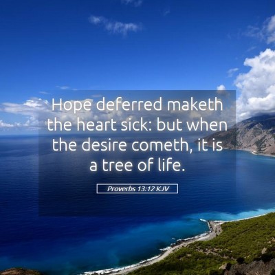 Picture 05 - Proverbs 13:12 KJV - Hope deferred maketh the heart sick: but when the - Bible Verse Picture