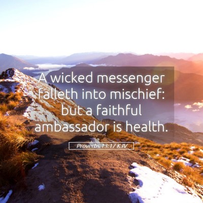 Picture 05 - Proverbs 13:17 KJV - A wicked messenger falleth into mischief: but a - Bible Verse Picture