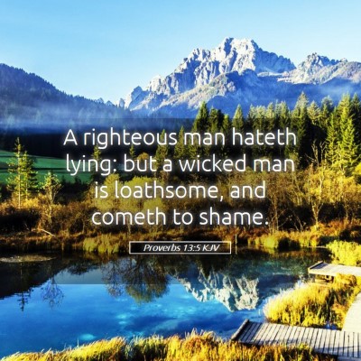 Picture 05 - Proverbs 13:5 KJV - A righteous man hateth lying: but a wicked man is - Bible Verse Picture