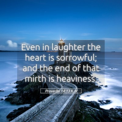 Picture 05 - Proverbs 14:13 KJV - Even in laughter the heart is sorrowful; and the - Bible Verse Picture