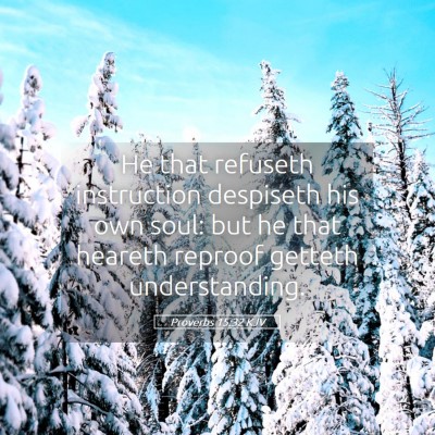 Picture 05 - Proverbs 15:32 KJV - He that refuseth instruction despiseth his own - Bible Verse Picture