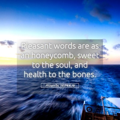 Picture 05 - Proverbs 16:24 KJV - Pleasant words are as an honeycomb, sweet to the - Bible Verse Picture