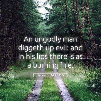 Picture 05 - Proverbs 16:27 KJV - An ungodly man diggeth up evil: and in his lips - Bible Verse Picture