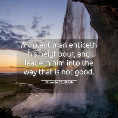 Picture 05 - Proverbs 16:29 KJV - A violent man enticeth his neighbour, and leadeth - Bible Verse Picture