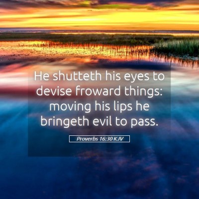 Picture 05 - Proverbs 16:30 KJV - He shutteth his eyes to devise froward things: - Bible Verse Picture