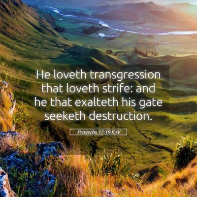 Picture 05 - Proverbs 17:19 KJV - He loveth transgression that loveth strife: and - Bible Verse Picture