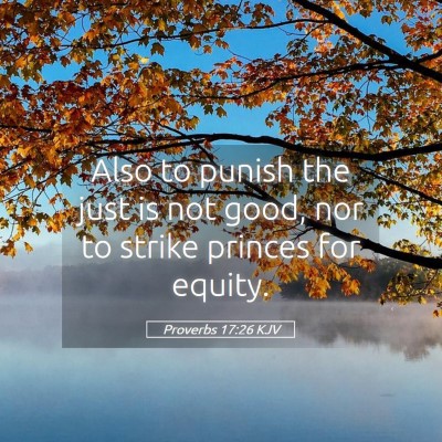 Picture 05 - Proverbs 17:26 KJV - Also to punish the just is not good, nor to - Bible Verse Picture