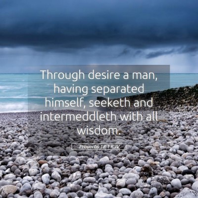 Picture 05 - Proverbs 18:1 KJV - Through desire a man, having separated himself, - Bible Verse Picture