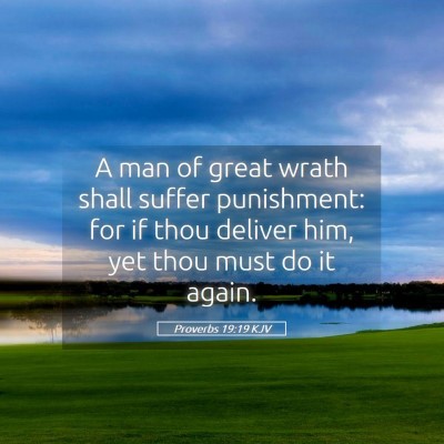 Picture 05 - Proverbs 19:19 KJV - A man of great wrath shall suffer punishment: for - Bible Verse Picture