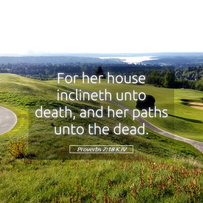 Picture 05 - Proverbs 2:18 KJV - For her house inclineth unto death, and her paths - Bible Verse Picture