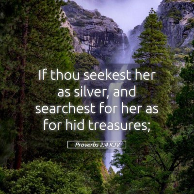 Picture 05 - Proverbs 2:4 KJV - If thou seekest her as silver, and searchest for - Bible Verse Picture