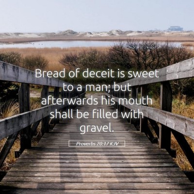 Picture 05 - Proverbs 20:17 KJV - Bread of deceit is sweet to a man; but afterwards - Bible Verse Picture