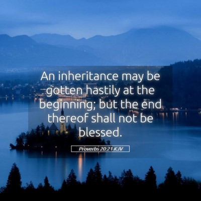 Picture 05 - Proverbs 20:21 KJV - An inheritance may be gotten hastily at the - Bible Verse Picture