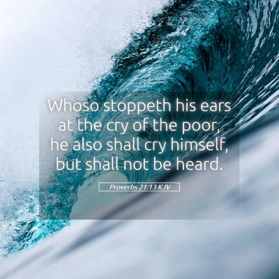 Picture 05 - Proverbs 21:13 KJV - Whoso stoppeth his ears at the cry of the poor, - Bible Verse Picture