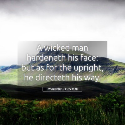 Picture 05 - Proverbs 21:29 KJV - A wicked man hardeneth his face: but as for the - Bible Verse Picture
