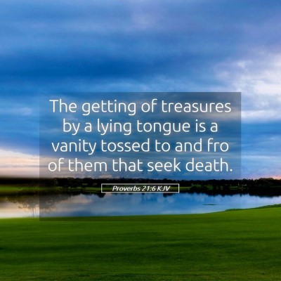 Picture 05 - Proverbs 21:6 KJV - The getting of treasures by a lying tongue is a - Bible Verse Picture