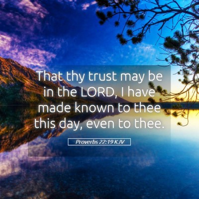Picture 05 - Proverbs 22:19 KJV - That thy trust may be in the LORD, I have made - Bible Verse Picture