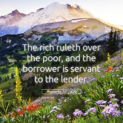 Picture 05 - Proverbs 22:7 KJV - The rich ruleth over the poor, and the borrower - Bible Verse Picture