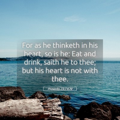 Picture 05 - Proverbs 23:7 KJV - For as he thinketh in his heart, so is he: Eat - Bible Verse Picture