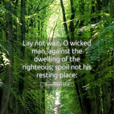 Picture 05 - Proverbs 24:15 KJV - Lay not wait, O wicked man, against the dwelling - Bible Verse Picture