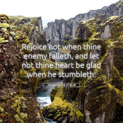 Picture 05 - Proverbs 24:17 KJV - Rejoice not when thine enemy falleth, and let not - Bible Verse Picture