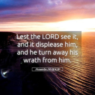 Picture 05 - Proverbs 24:18 KJV - Lest the LORD see it, and it displease him, and - Bible Verse Picture
