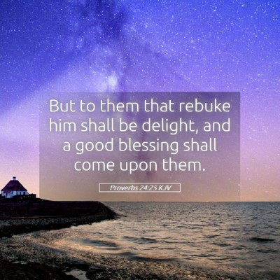 Picture 05 - Proverbs 24:25 KJV - But to them that rebuke him shall be delight, and - Bible Verse Picture