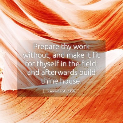 Picture 05 - Proverbs 24:27 KJV - Prepare thy work without, and make it fit for - Bible Verse Picture