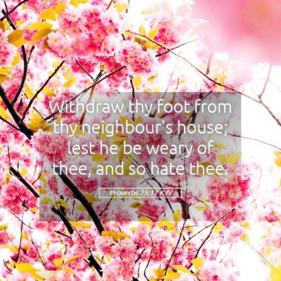 Picture 05 - Proverbs 25:17 KJV - Withdraw thy foot from thy neighbour's house; - Bible Verse Picture